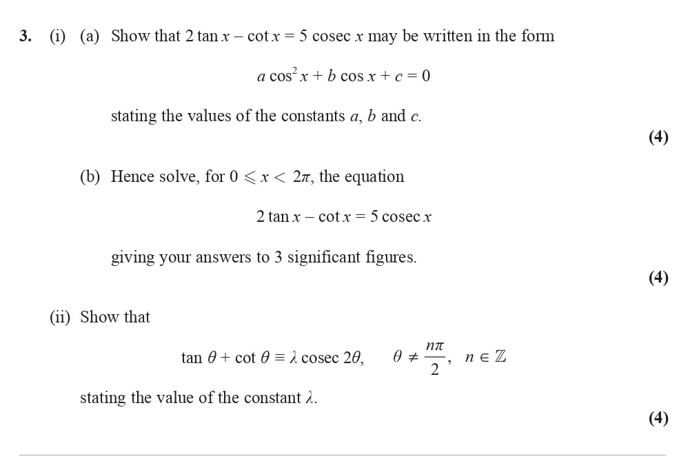 3.-(i)-(a)-Show-that-2-tan-x---cot-x-=-5-cosec-x-may-be-written-in-the-form----a-cos²-x-+-b-cos-x-+-c-=-0----stating-the-values-of-the-constants-a,-b-and-c-Edexcel-A-Level Maths Pure-Question 5-2014-Paper 6.png